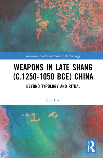 Book cover of: Weapons in Late Shang (c.1250-1050 BCE) China. By: Qin Cao