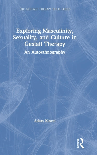 Book cover of: Exploring Masculinity, Sexuality, and Culture in Gestalt Therapy. By: Adam Kincel