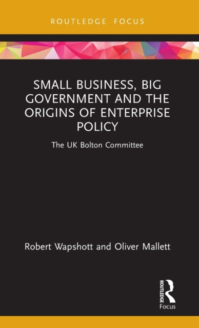 Book cover of: Small Business, Big Government and the Origins of Enterprise Policy. By: Robert Wapshott