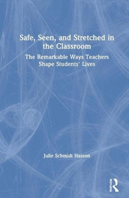 Book cover of: Safe, Seen, and Stretched in the Classroom. By: Julie Schmidt Hasson
