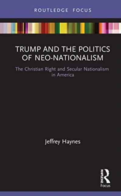 Book cover of: Trump and the Politics of Neo-Nationalism. By: Jeffrey Haynes