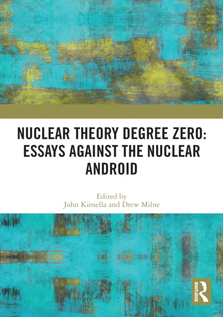 Book cover of: Nuclear Theory Degree Zero: Essays Against the Nuclear Android. By: Kinsella, John