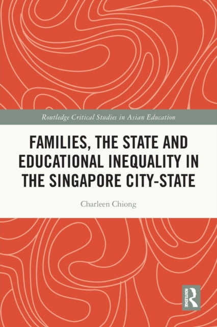 Book cover of: Families, the State and Educational Inequality in the Singapore City-State. By: Charleen Chiong