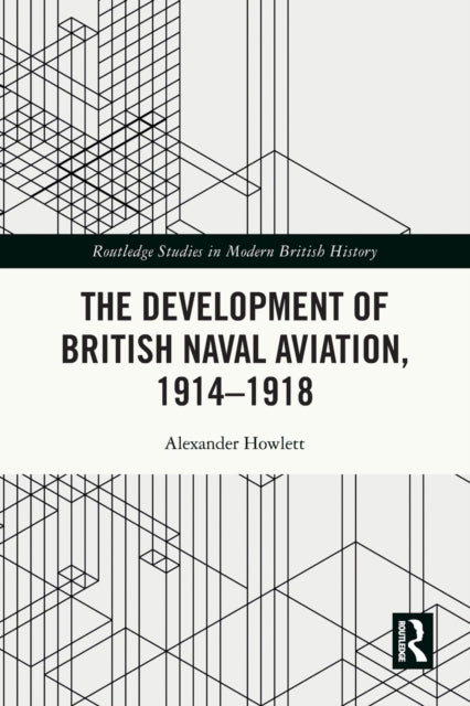 Book cover of: Development of British Naval Aviation, 1914–1918. By: Alexander Howlett