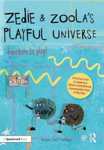 Book cover of: Zedie and Zoola’s Playful Universe: A Practical Guide to Supporting Children with Different Communication Styles at Playtime. By: Vanessa Lloyd-Esenkaya
