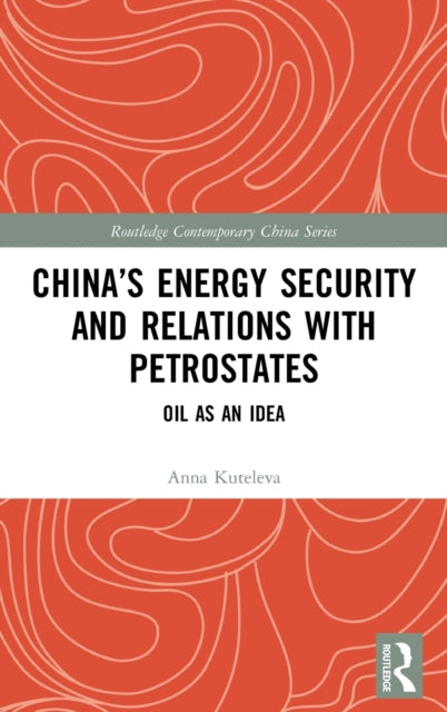 Book cover of: China’s Energy Security and Relations With Petrostates. By: Anna Kuteleva