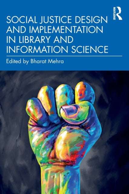 Book cover of: Social Justice Design and Implementation in Library and Information Science. By: Bharat Mehra