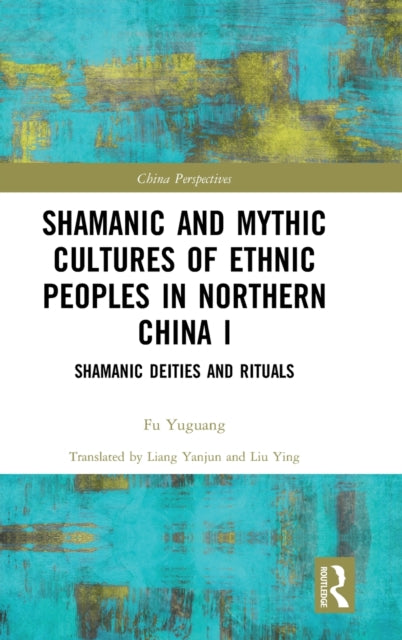 Book cover of: Shamanic and Mythic Cultures of Ethnic Peoples in Northern China I. By: Yuguang Fu