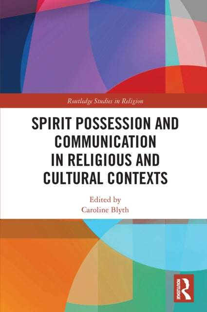 Book cover of: Spirit Possession and Communication in Religious and Cultural Contexts. By: Caroline Blyth