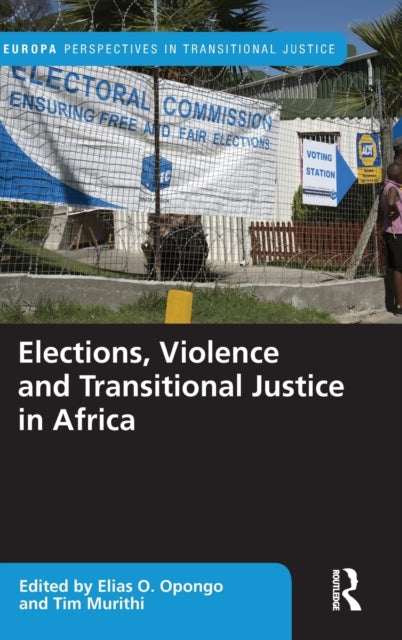 Book cover of: Elections, Violence and Transitional Justice in Africa. By: Elias Omondi Opongo