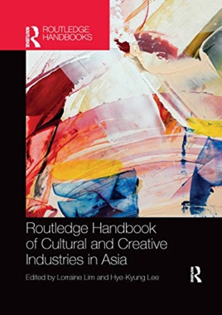Book cover of: Routledge Handbook of Cultural and Creative Industries in Asia. By: Lorraine Lim