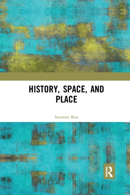 Book cover of: History, Space and Place. By: Susanne Rau