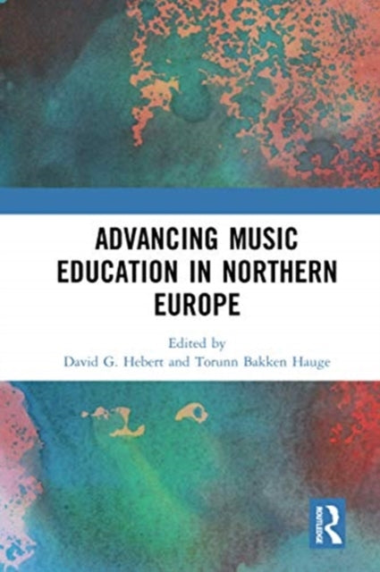 Book cover of: Advancing Music Education in Northern Europe. By: David G. Hebert