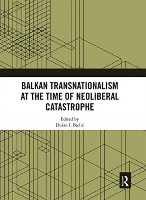 Book cover of: Balkan Transnationalism at the Time of Neoliberal Catastrophe. By: Dusan I. Bjelic