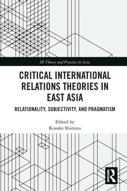 Book cover of: Critical International Relations Theories in East Asia. By: Kosuke Shimizu