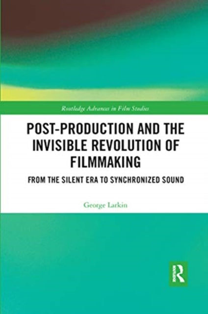 Book cover of: Post-Production and the Invisible Revolution of Filmmaking. By: George Larkin