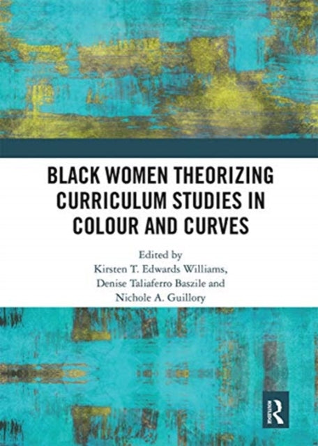 Book cover of: Black Women Theorizing Curriculum Studies in Colour and Curves. By: Kirsten T. Edwards