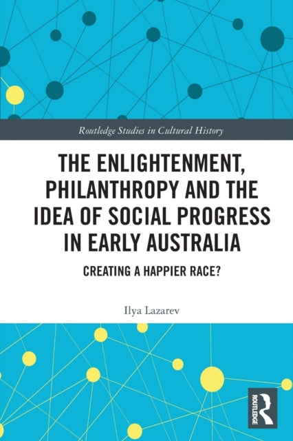 Book cover of: Enlightenment, Philanthropy and the Idea of Social Progress in Early Australia. By: Ilya Lazarev