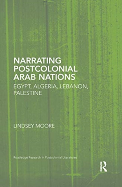 Book cover of: Narrating Postcolonial Arab Nations. By: Lindsey Moore