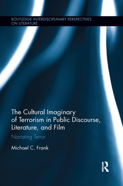 Book cover of: Cultural Imaginary of Terrorism in Public Discourse, Literature, and Film. By: Michael C. Frank