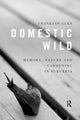 Book cover of: Domestic Wild: Memory, Nature and Gardening in Suburbia. By: Franklin Ginn