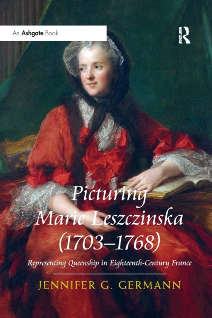 Book cover of: Picturing Marie Leszczinska (1703-1768). By: Jennifer Grant Germann