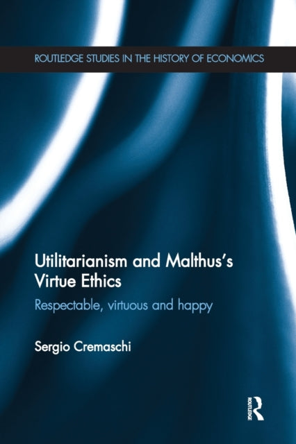 Book cover of: Utilitarianism and Malthus' Virtue Ethics. By: Sergio Cremaschi