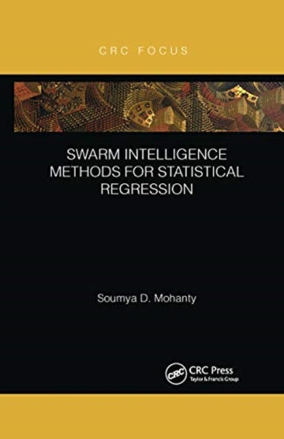 Book cover of: Swarm Intelligence Methods for Statistical Regression. By: S. Mohanty