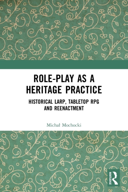 Book cover of: Role-play as a Heritage Practice. By: Michal Mochocki