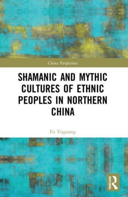 Book cover of: Shamanic and Mythic Cultures of Ethnic Peoples in Northern China