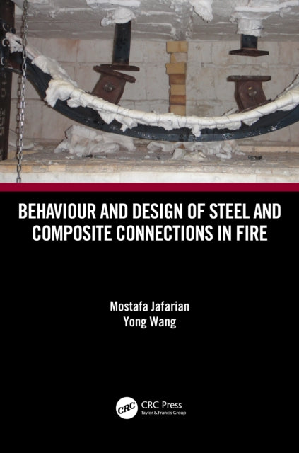 Book cover of: Behaviour and Design of Steel and Composite Connections in Fire. By: Mostafa Jafarian