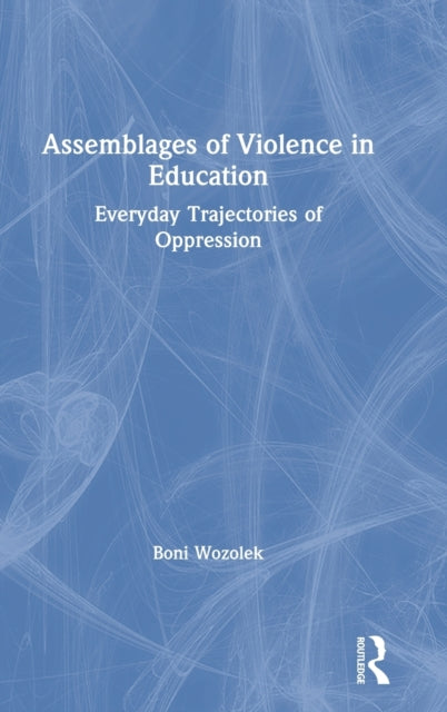 Book cover of: Assemblages of Violence in Education. By: Boni Wozolek