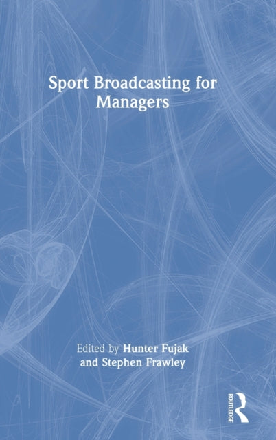 Book cover of: Sport Broadcasting for Managers. By: Hunter Fujak