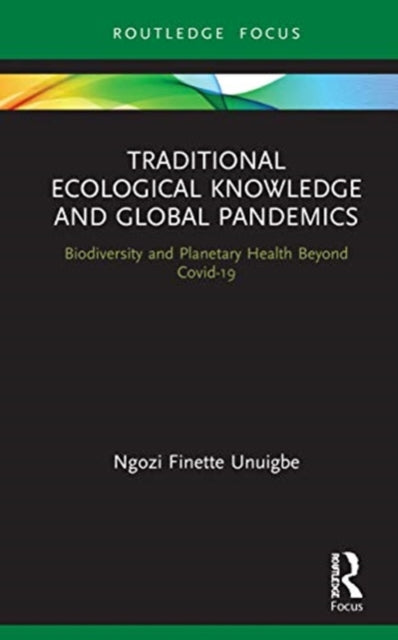 Book cover of: Traditional Ecological Knowledge and Global Pandemics. By: Ngozi F. Unuigbe