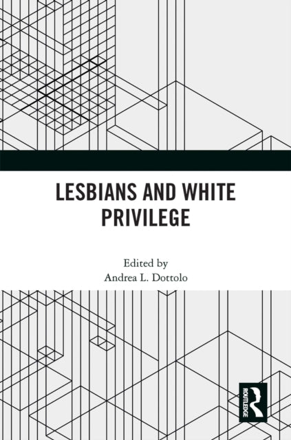 Book cover of: Lesbians and White Privilege. By: Andrea L. Dottolo