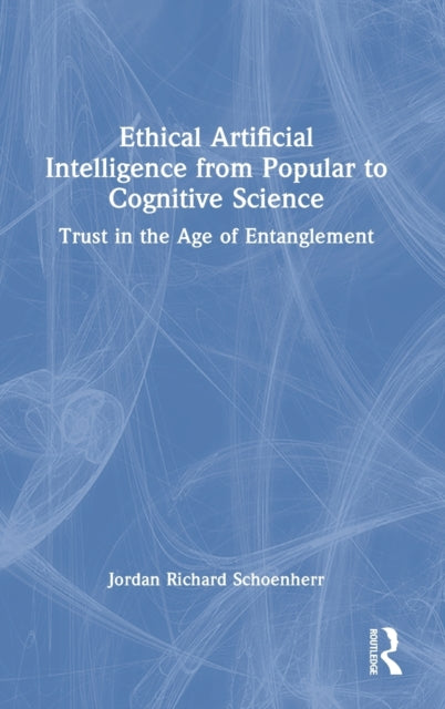 Book cover of: Ethical Artificial Intelligence from Popular to Cognitive Science. By: Jordan Richard Schoenherr