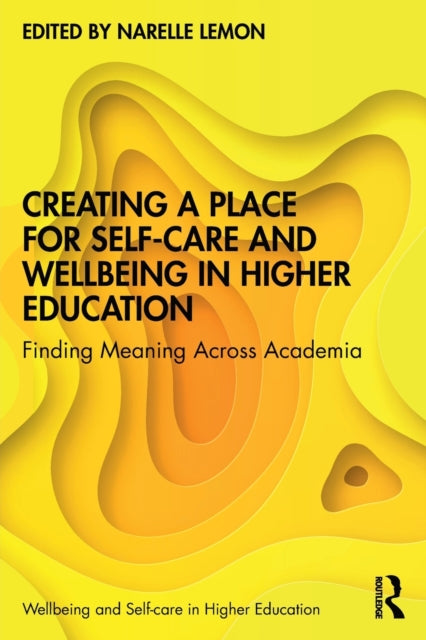 Book cover of: Creating a Place for Self-care and Wellbeing in Higher Education. By: Narelle Lemon