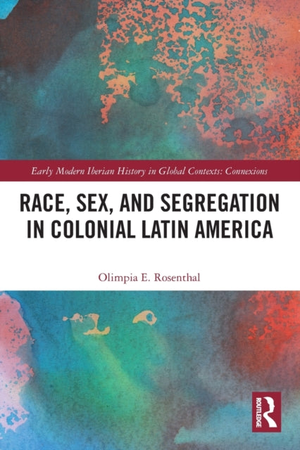 Book cover of: Race, Sex, and Segregation in Colonial Latin America. By: Olimpia E. Rosenthal