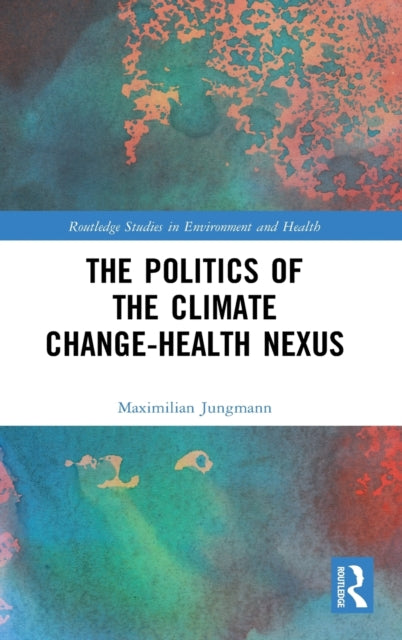 Book cover of: Politics of the Climate Change-Health Nexus. By: Maximilian Jungmann
