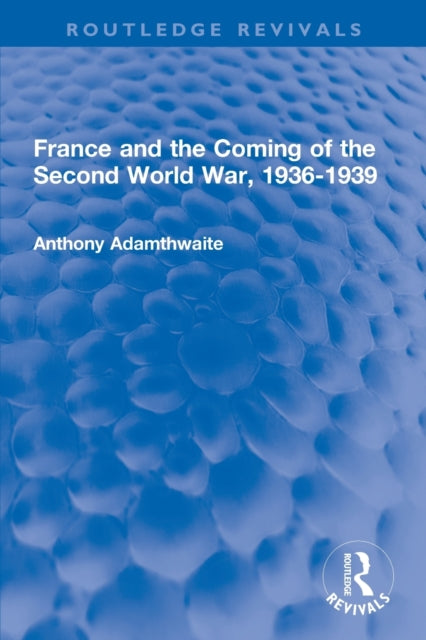 Book cover of: France and the Coming of the Second World War, 1936-1939. By: Anthony Adamthwaite
