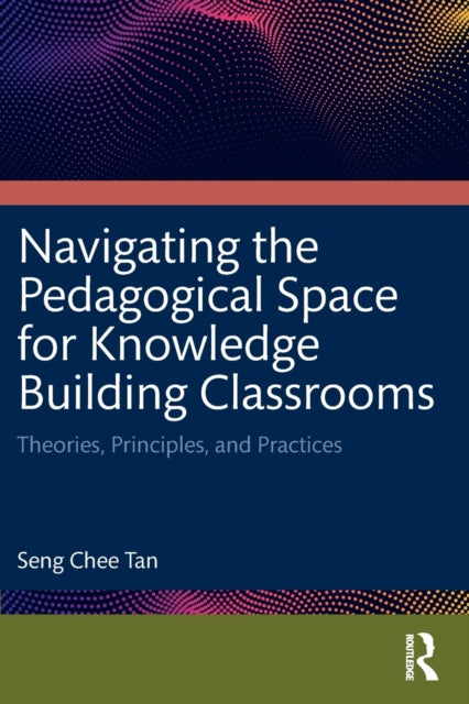 Book cover of: Navigating the Pedagogical Space for Knowledge Building Classrooms. By: Seng Chee Tan