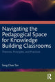 Book cover of: Navigating the Pedagogical Space for Knowledge Building Classrooms. By: Seng Chee Tan