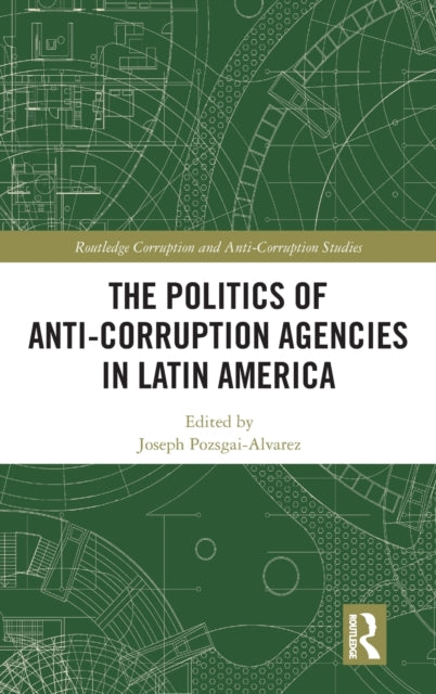 Book cover of: Politics of Anti-Corruption Agencies in Latin America. By: Joseph Pozsgai-Alvarez