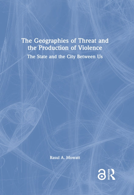 Book cover of: Geographies of Threat and the Production of Violence. By: Rasul A. Mowatt
