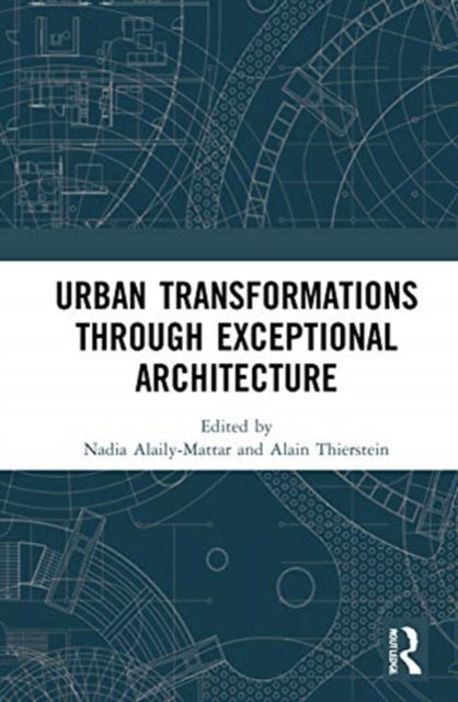 Book cover of: Urban Transformations through Exceptional Architecture. By: Nadia Alaily-Mattar