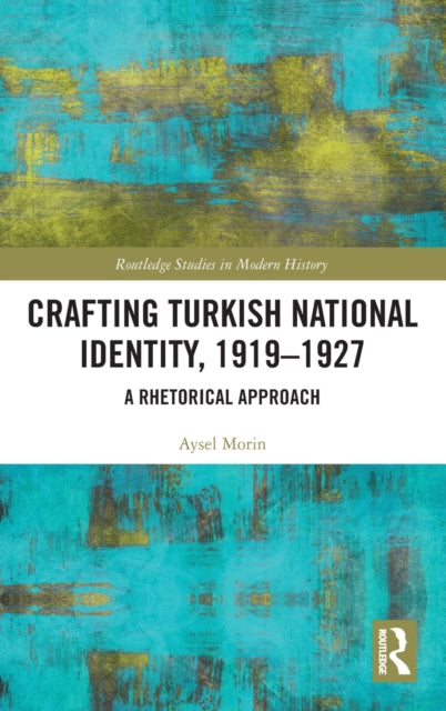 Book cover of: Crafting Turkish National Identity, 1919-1927. By: Aysel Morin