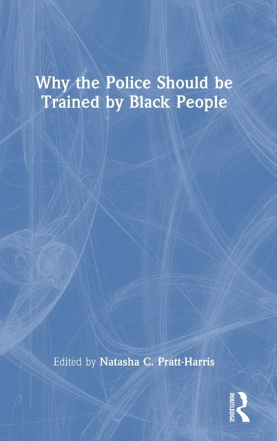 Book cover of: Why the Police Should be Trained by Black People. By: Natasha C. Pratt-Harris
