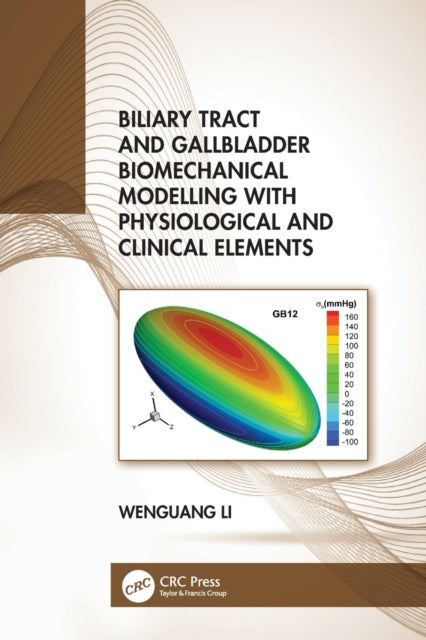 Book cover of: Biliary Tract and Gallbladder Biomechanical Modelling with Physiological and Clinical Elements. By: Wenguang Li