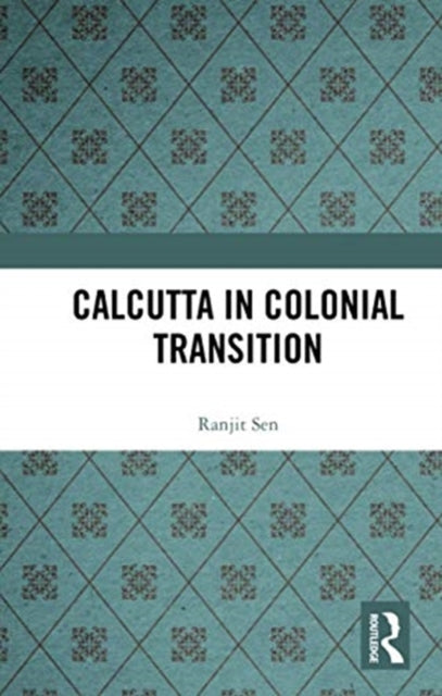 Book cover of: Calcutta in Colonial Transition. By: Ranjit Sen