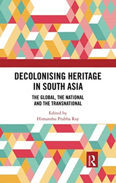 Book cover of: Decolonising Heritage in South Asia. By: Himanshu Prabha Ray